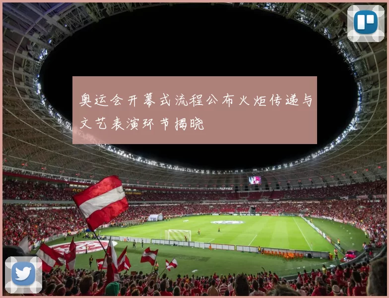 奥运会开幕式流程公布火炬传递与文艺表演环节揭晓