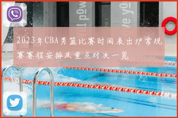 2023年CBA男篮比赛时间表出炉常规赛赛程安排及重点对决一览