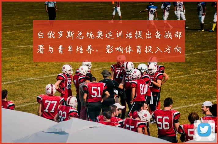 白俄罗斯总统奥运训话提出备战部署与青年培养,影响体育投入方向