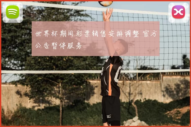 世界杯期间彩票销售安排调整 官方公告暂停服务